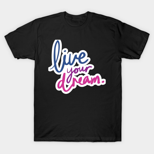 LIVE YOUR DREAM T-Shirt by rayanammmar